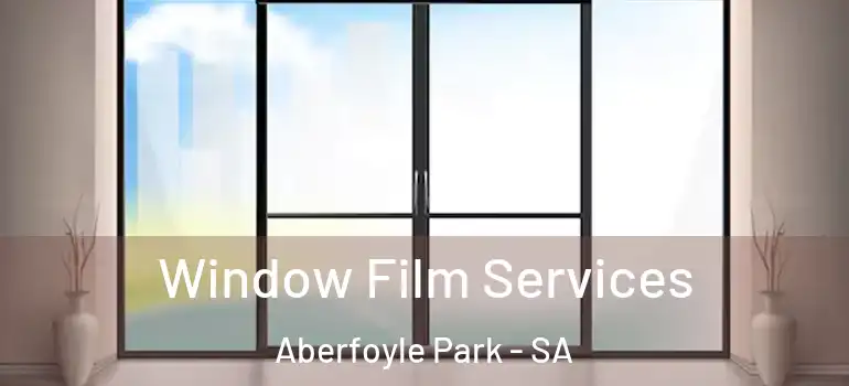 Window Film Services Aberfoyle Park - SA