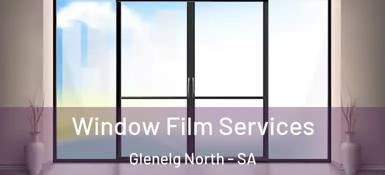 Window Film Services Glenelg North - SA