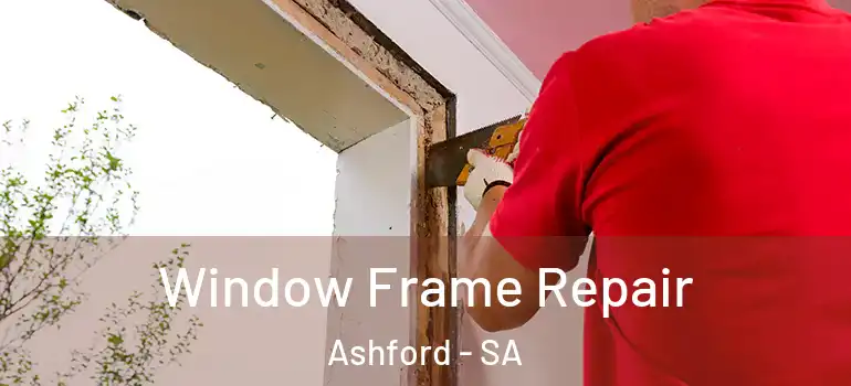 Window Frame Repair Ashford - SA