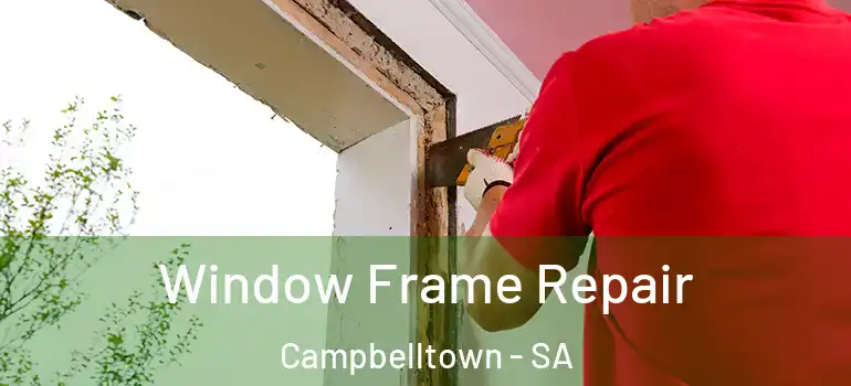 Window Frame Repair Campbelltown - SA