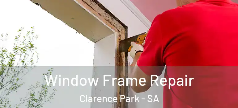 Window Frame Repair Clarence Park - SA
