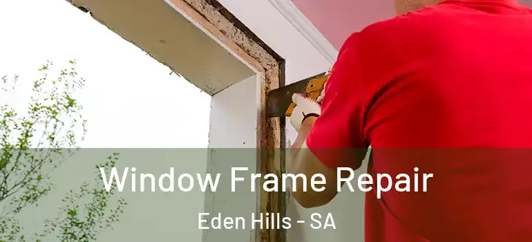 Window Frame Repair Eden Hills - SA