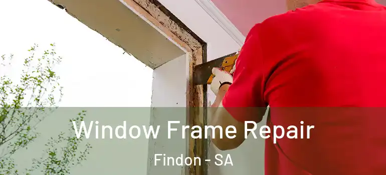 Window Frame Repair Findon - SA