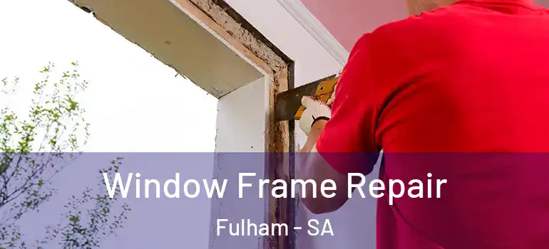 Window Frame Repair Fulham - SA