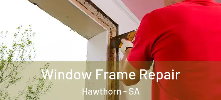 Window Frame Repair Hawthorn - SA