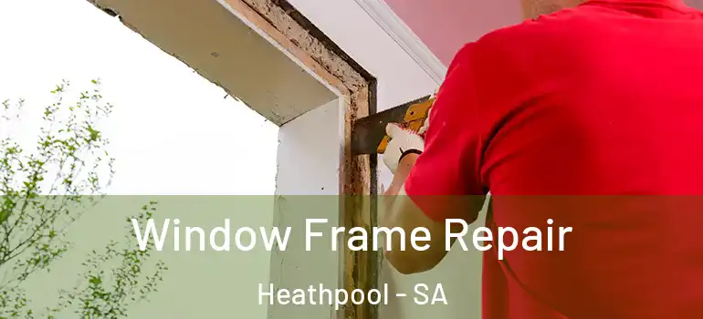 Window Frame Repair Heathpool - SA