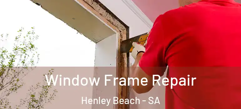 Window Frame Repair Henley Beach - SA