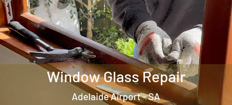 Window Glass Repair Adelaide Airport - SA