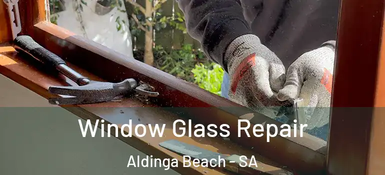 Window Glass Repair Aldinga Beach - SA