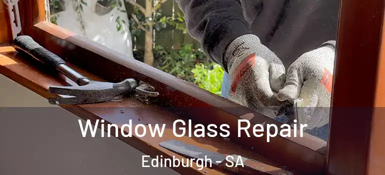 Window Glass Repair Edinburgh - SA