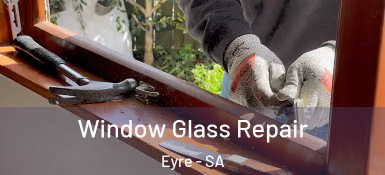 Window Glass Repair Eyre - SA