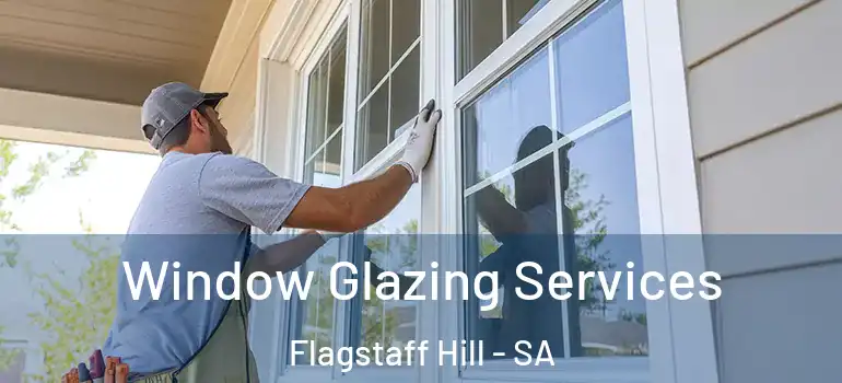 Window Glazing Services Flagstaff Hill - SA
