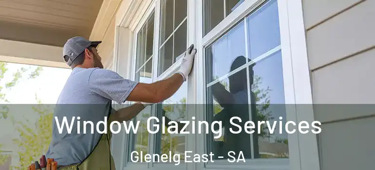 Window Glazing Services Glenelg East - SA