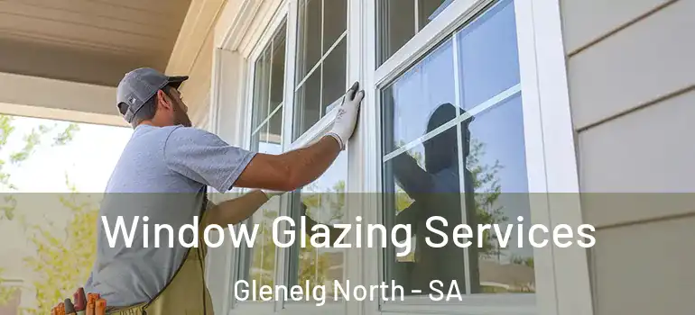Window Glazing Services Glenelg North - SA