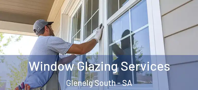 Window Glazing Services Glenelg South - SA