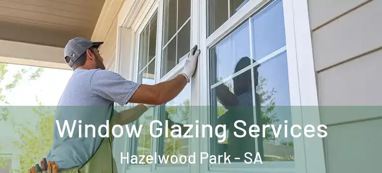Window Glazing Services Hazelwood Park - SA