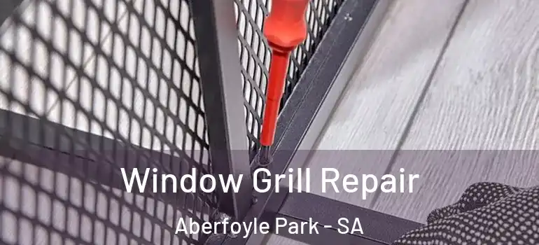 Window Grill Repair Aberfoyle Park - SA