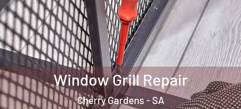 Window Grill Repair Cherry Gardens - SA