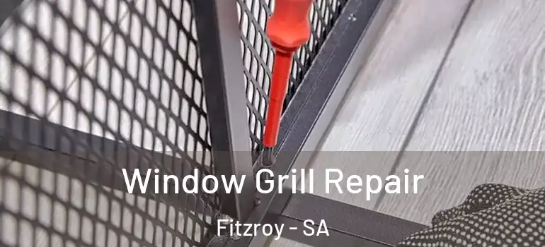 Window Grill Repair Fitzroy - SA