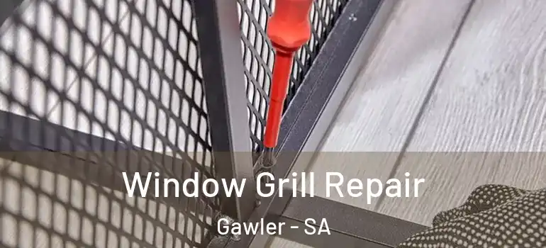 Window Grill Repair Gawler - SA