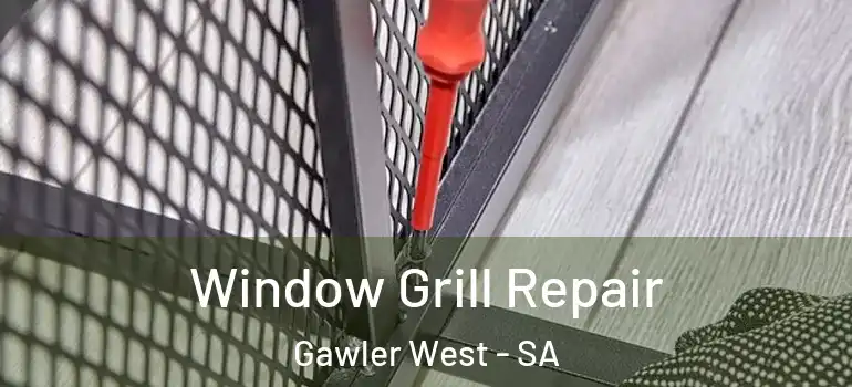 Window Grill Repair Gawler West - SA