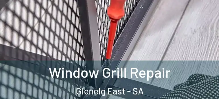 Window Grill Repair Glenelg East - SA