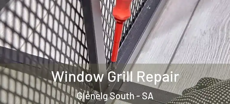 Window Grill Repair Glenelg South - SA