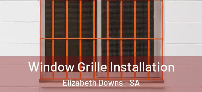 Window Grille Installation Elizabeth Downs - SA