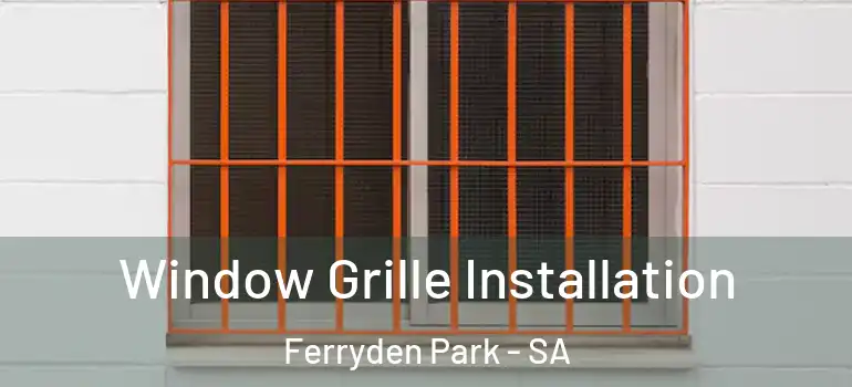 Window Grille Installation Ferryden Park - SA