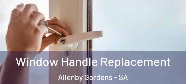 Window Handle Replacement Allenby Gardens - SA
