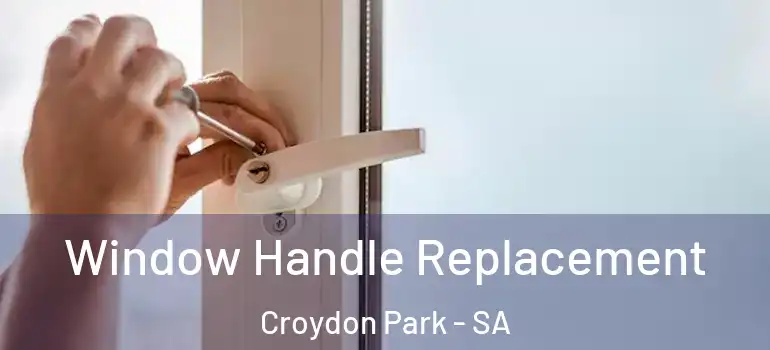 Window Handle Replacement Croydon Park - SA