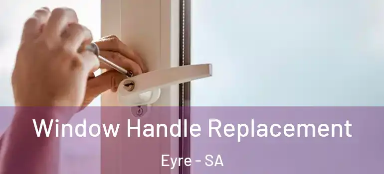 Window Handle Replacement Eyre - SA