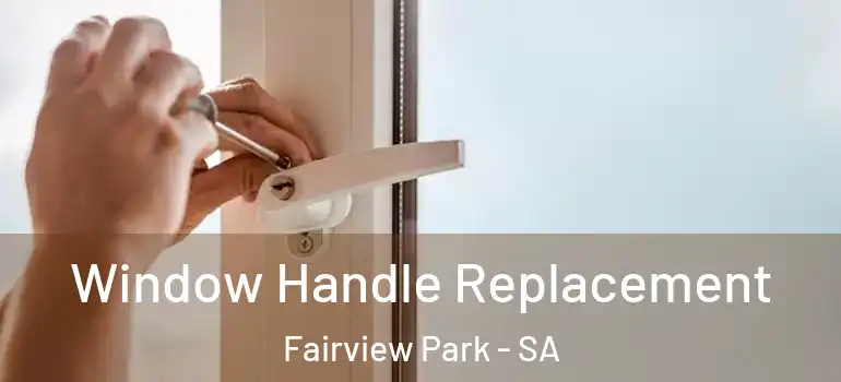 Window Handle Replacement Fairview Park - SA