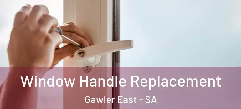Window Handle Replacement Gawler East - SA
