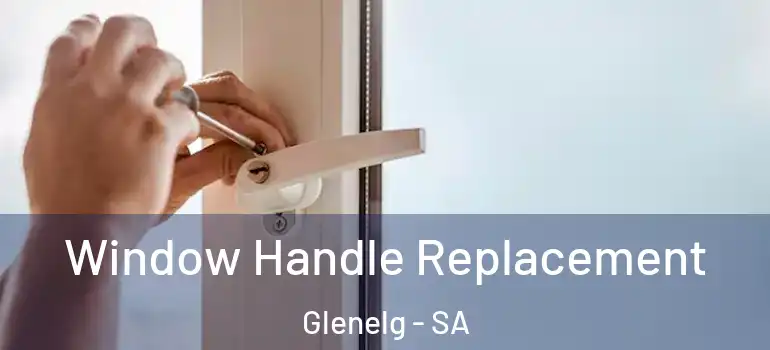 Window Handle Replacement Glenelg - SA
