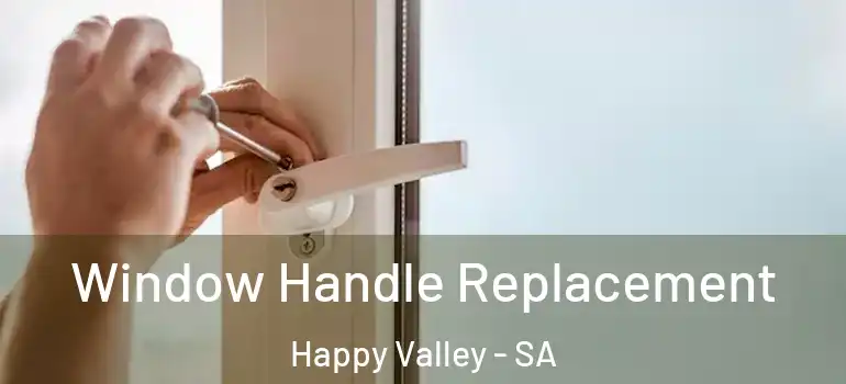 Window Handle Replacement Happy Valley - SA