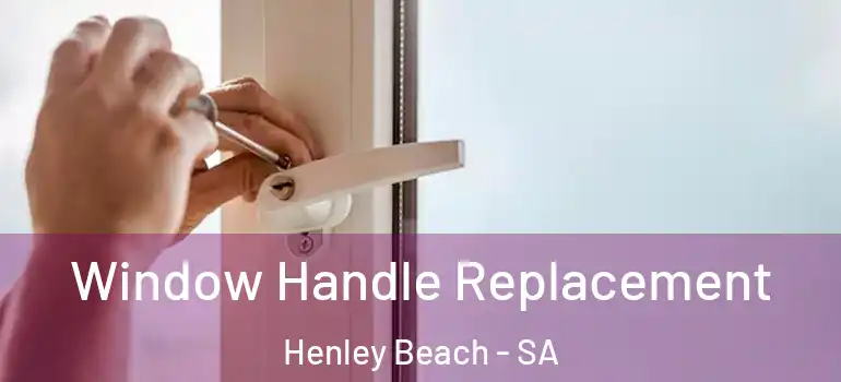 Window Handle Replacement Henley Beach - SA