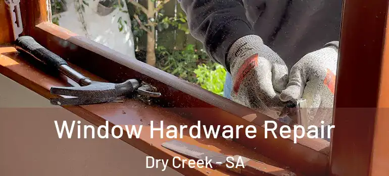 Window Hardware Repair Dry Creek - SA