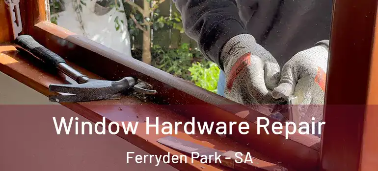 Window Hardware Repair Ferryden Park - SA