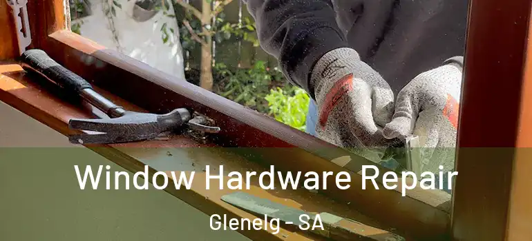 Window Hardware Repair Glenelg - SA