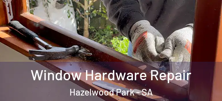 Window Hardware Repair Hazelwood Park - SA