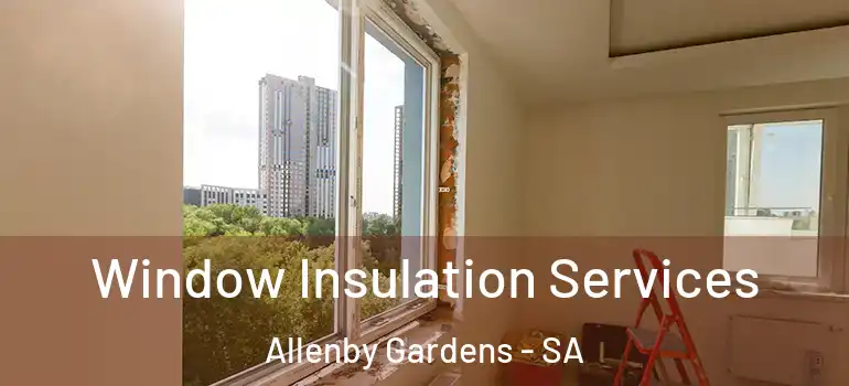 Window Insulation Services Allenby Gardens - SA