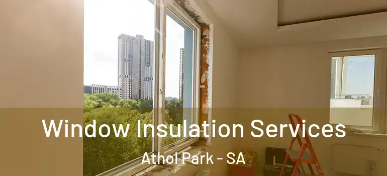 Window Insulation Services Athol Park - SA