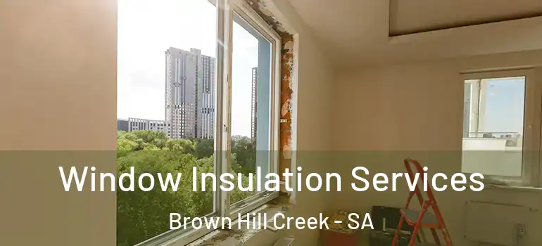 Window Insulation Services Brown Hill Creek - SA