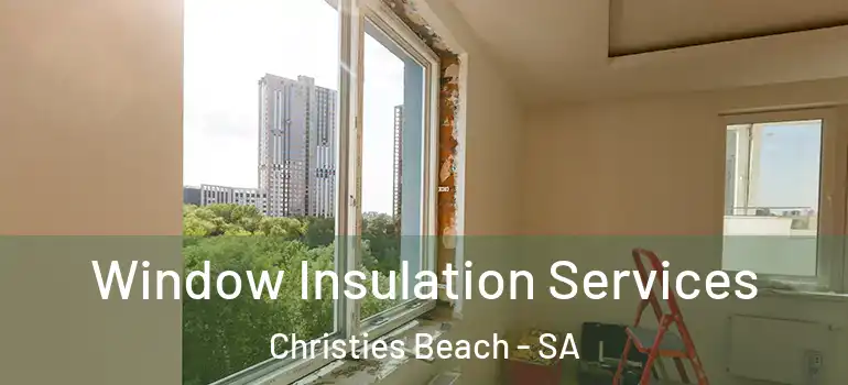 Window Insulation Services Christies Beach - SA