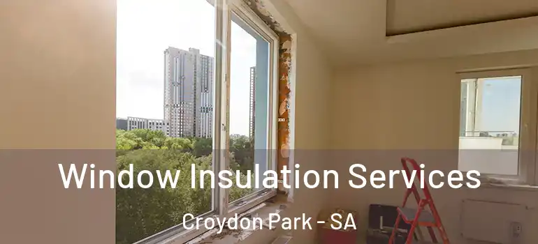 Window Insulation Services Croydon Park - SA