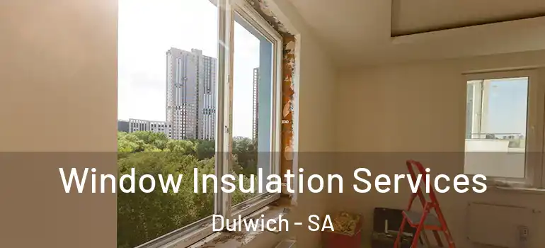 Window Insulation Services Dulwich - SA