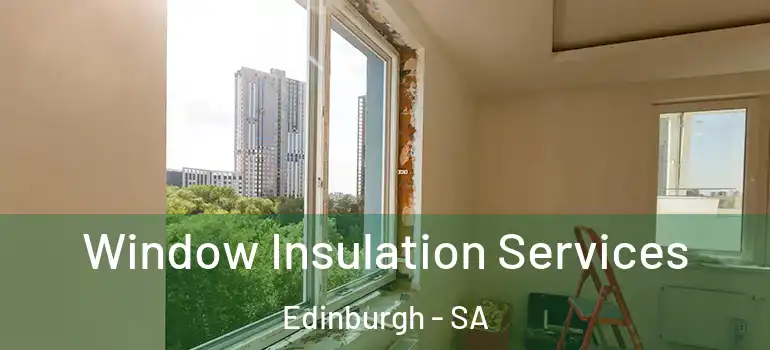 Window Insulation Services Edinburgh - SA