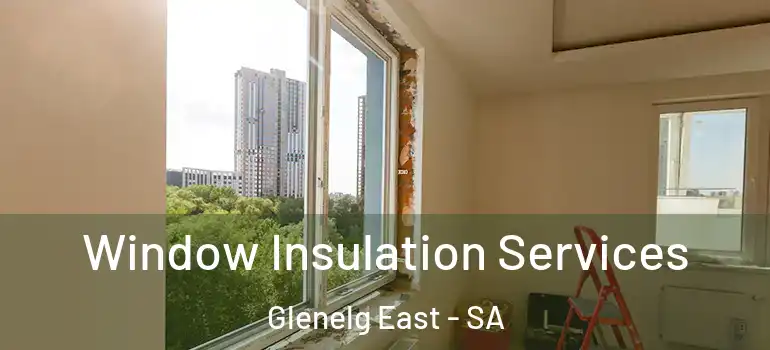 Window Insulation Services Glenelg East - SA