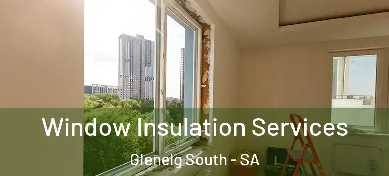 Window Insulation Services Glenelg South - SA